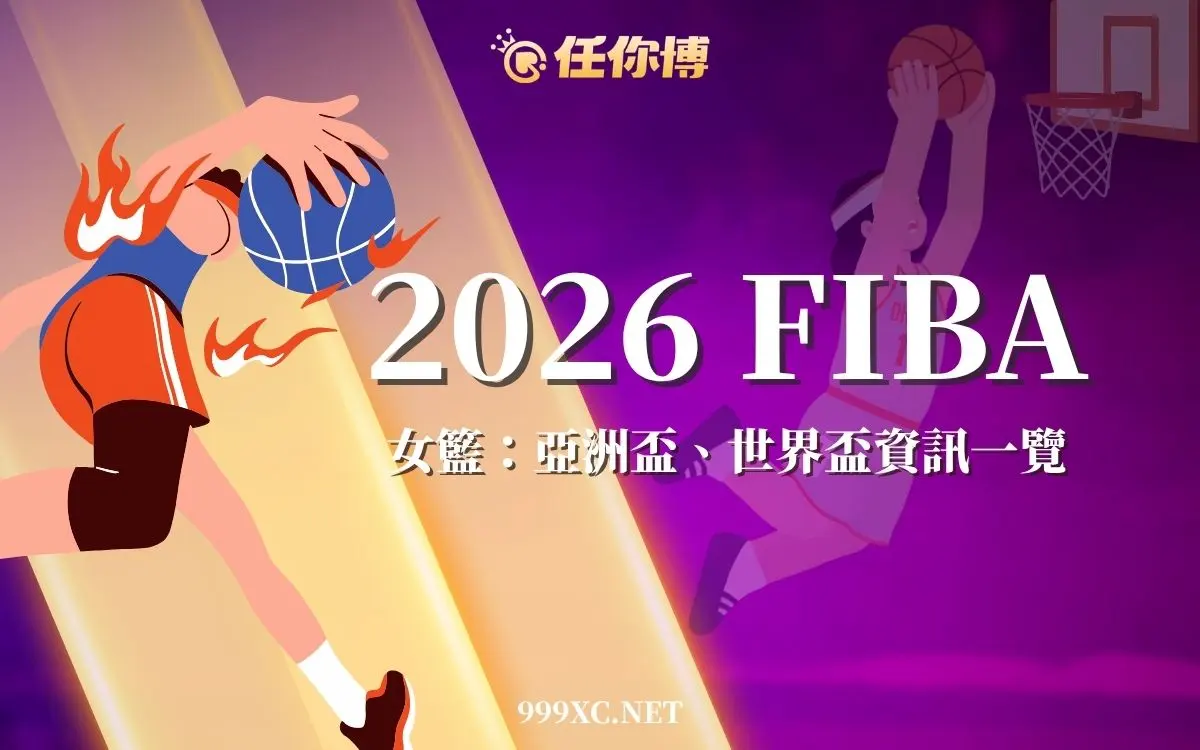 2026 女子籃球賽事全攻略：世界盃、亞洲盃賽程預告與投注指南
